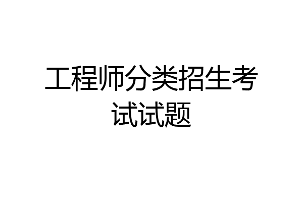 工程师分类招生考试试题