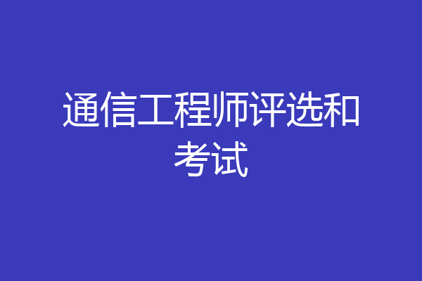 通信工程师评选和考试