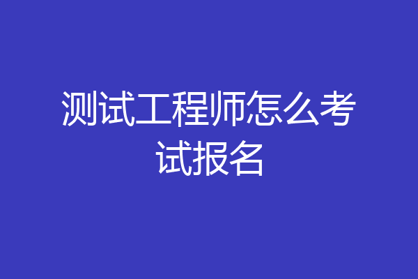测试工程师怎么考试报名