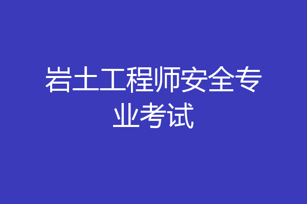 岩土工程师安全专业考试