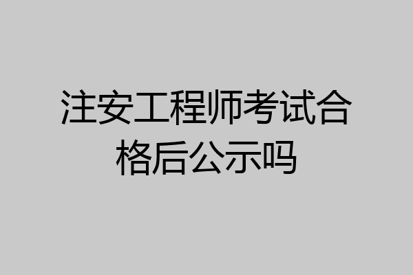 注安工程师考试合格后公示吗