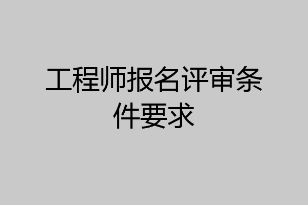 工程师报名评审条件要求