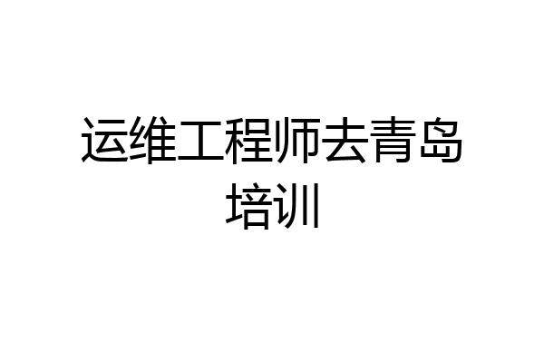 运维工程师去青岛培训