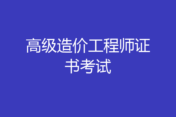 高级造价工程师证书考试