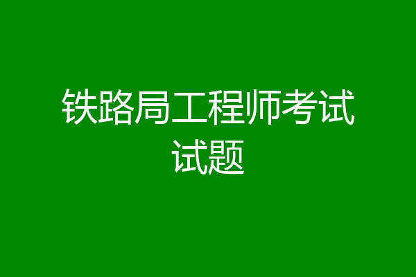 铁路局工程师考试试题