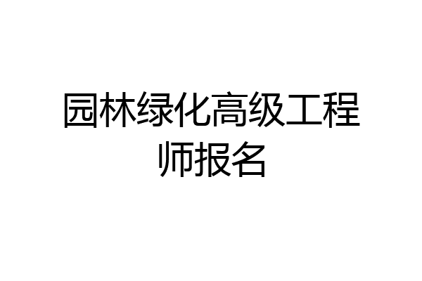 园林绿化高级工程师报名