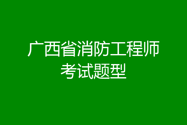 广西省消防工程师考试题型