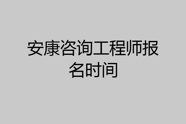 安康咨询工程师报名时间