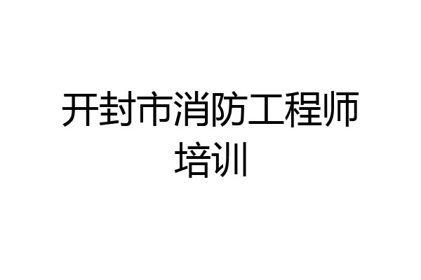 开封市消防工程师培训