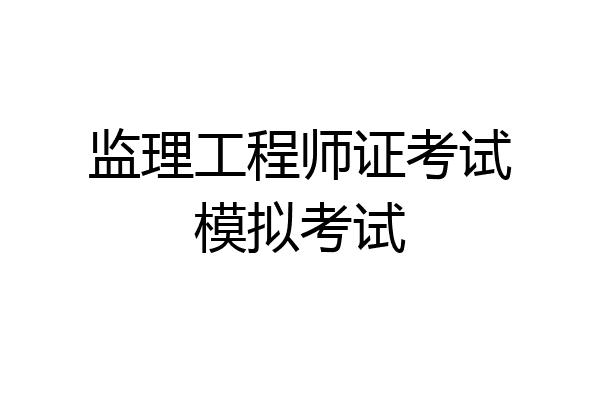 监理工程师证考试模拟考试