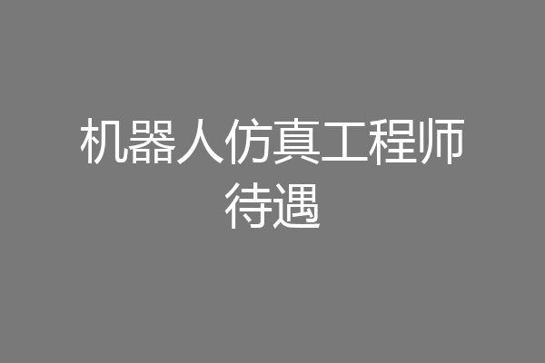 机器人仿真工程师待遇