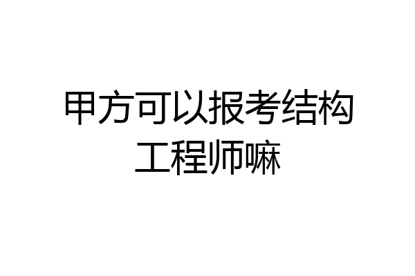 甲方可以报考结构工程师嘛