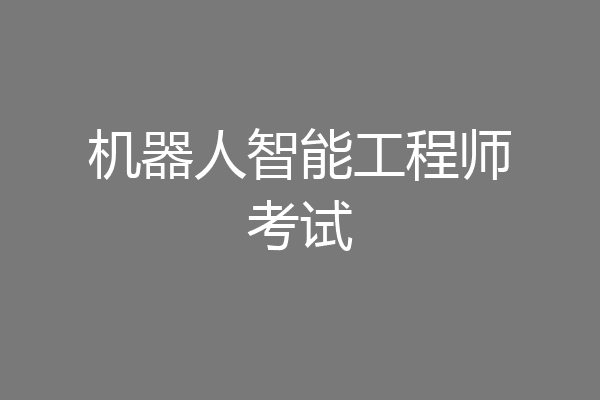 机器人智能工程师考试