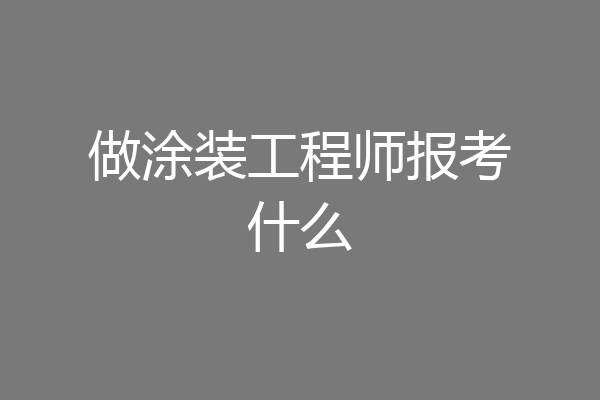 做涂装工程师报考什么