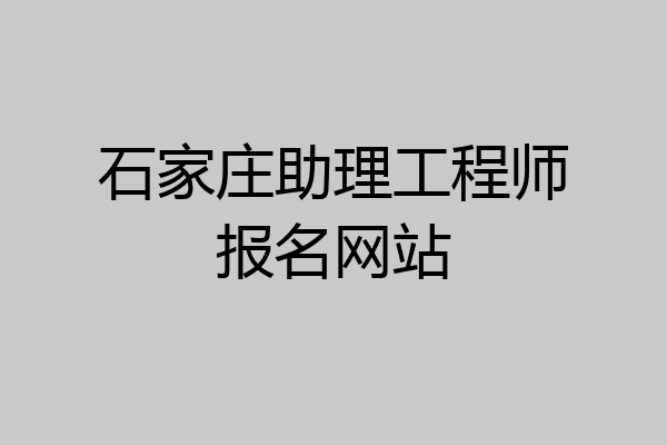 石家庄助理工程师报名网站