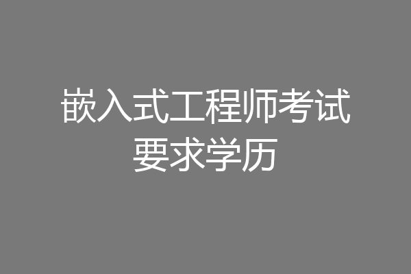 嵌入式工程师考试要求学历