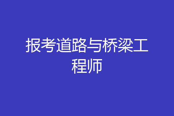 报考道路与桥梁工程师