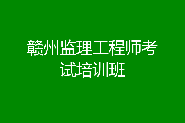 赣州监理工程师考试培训班