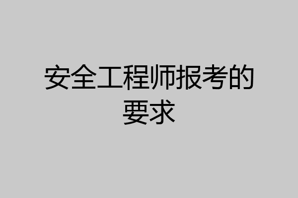 安全工程师报考的要求