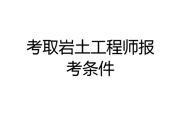 考取岩土工程师报考条件