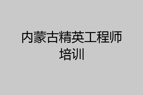 内蒙古精英工程师培训