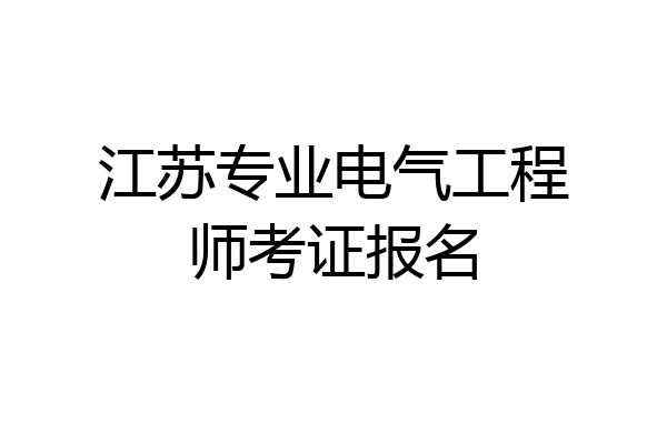 江苏专业电气工程师考证报名