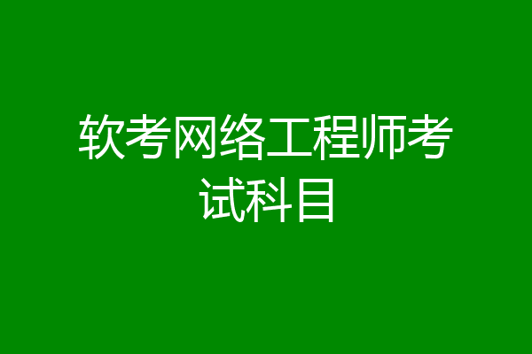 软考网络工程师考试科目