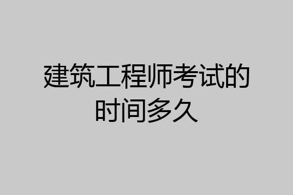 建筑工程师考试的时间多久