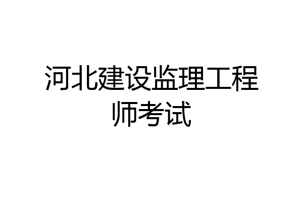 河北建设监理工程师考试