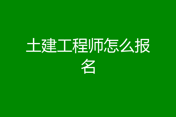 土建工程师怎么报名