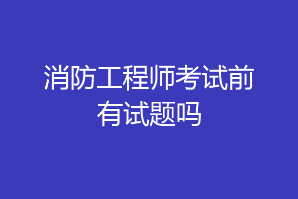 消防工程师考试前有试题吗