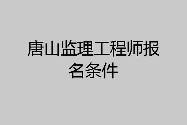 唐山监理工程师报名条件