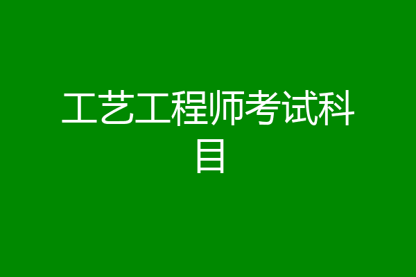 工艺工程师考试科目