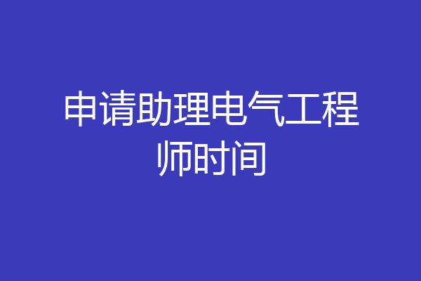 申请助理电气工程师时间