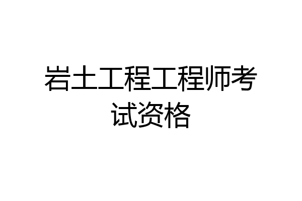 岩土工程工程师考试资格
