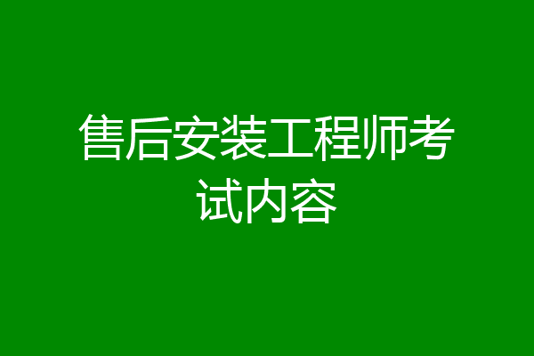售后安装工程师考试内容