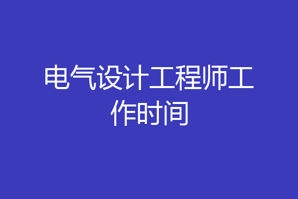 电气设计工程师工作时间