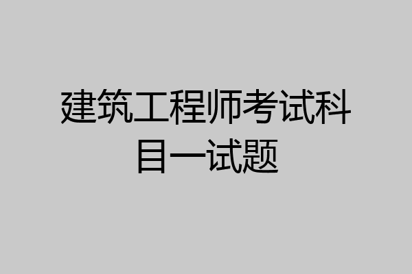 建筑工程师考试科目一试题