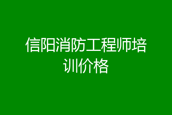 信阳消防工程师培训价格