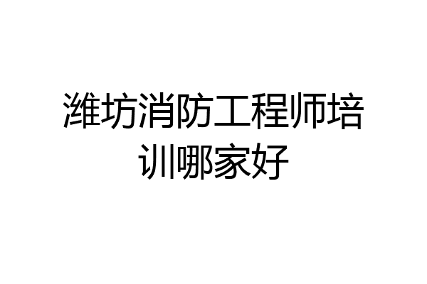 潍坊消防工程师培训哪家好