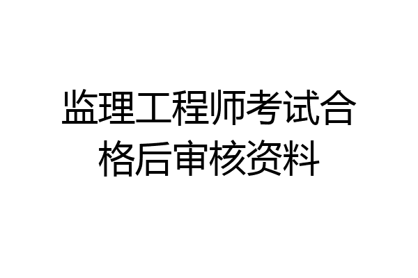 监理工程师考试合格后审核资料