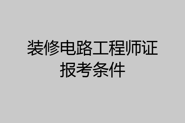 装修电路工程师证报考条件