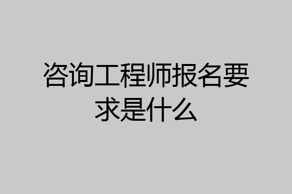 咨询工程师报名要求是什么