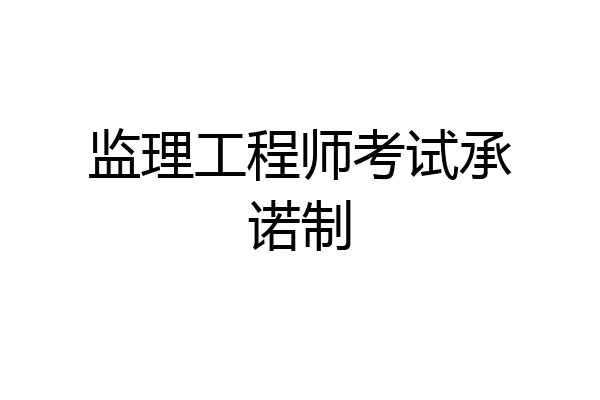 监理工程师考试承诺制