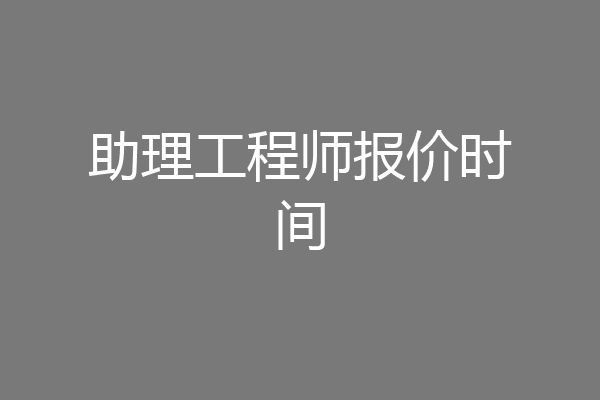 助理工程师报价时间