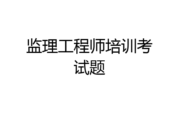 监理工程师培训考试题