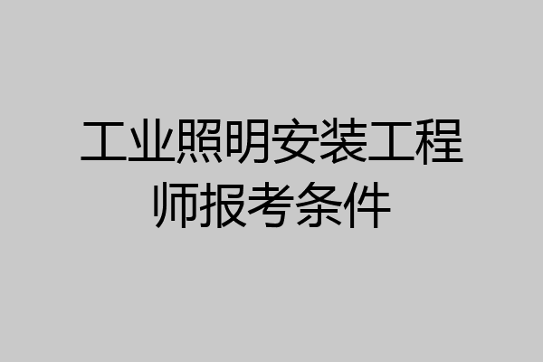 工业照明安装工程师报考条件