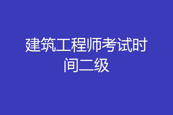 建筑工程师考试时间二级