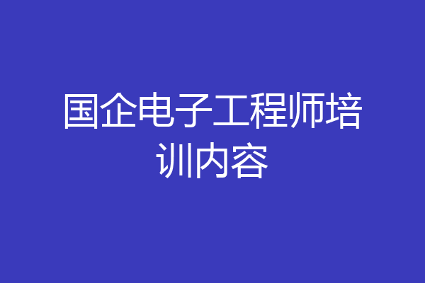 国企电子工程师培训内容