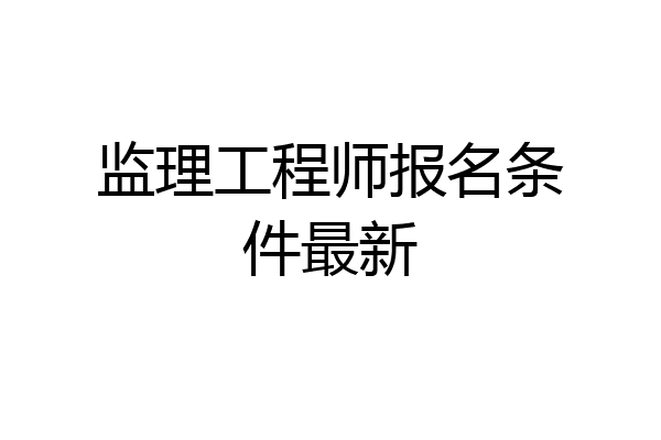 监理工程师报名条件最新